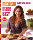 Mexican Made Easy: Everyday Ingredients, Extraordinary Flavor: A Cookbook By Marcela Valladolid Cover Image