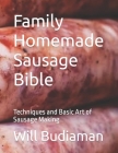Family Homemade Sausage Bible: Techniques and Basic Art of Sausage Making By Laura Hoops (Editor), Will Budiaman Cover Image