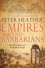 Empires and Barbarians: The Fall of Rome and the Birth of Europe By Peter Heather Cover Image