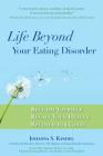 Life Beyond Your Eating Disorder: Reclaim Yourself, Regain Your Health, Recover for Good By Johanna S. Kandel Cover Image