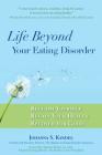 Life Beyond Your Eating Disorder: Reclaim Yourself, Regain Your Health, Recover for Good Cover Image