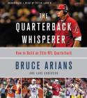 The Quarterback Whisperer: How to Build an Elite NFL Quarterback By Bruce Arians, Pete Larkin (Read by) Cover Image