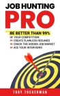 Job Hunting Pro: Be Better Than 99% Of Your Competition: Create Flawless Resumes, Crack The Hidden Job Market, Ace Your Job Interviews Cover Image