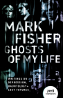 Ghosts of My Life: Writings on Depression, Hauntology and Lost Futures By Mark Fisher Cover Image