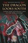 The Dragon Looks South: China and Southeast Asia in the New Century (Praeger Security International) By Bronson Percival Cover Image
