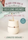 Good Living Guide to Healing Drinks: Juices, Smoothies, Herbal Elixirs, Broths & Teas Cover Image