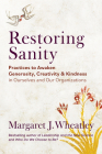 Restoring Sanity: Practices to Awaken Generosity, Creativity, and Kindness in Ourselves and Our Organizations Cover Image