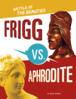 Frigg vs. Aphrodite: Battle of the Beauties By Lydia Lukidis Cover Image