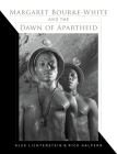 Margaret Bourke-White and the Dawn of Apartheid By Alex Lichtenstein, Rick Halpern Cover Image