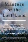 Masters of the Lost Land: The Untold Story of the Amazon and the Violent Fight for the World's Last Frontier Cover Image