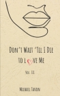 Don't Wait til I Die to Love Me III Cover Image