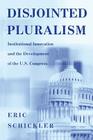 Disjointed Pluralism: Institutional Innovation and the Development of the U.S. Congress (Princeton Studies in American Politics: Historical #76) By Eric Schickler Cover Image