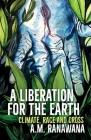 A Liberation for the Earth: Climate, Race and Cross By A. M. Ranawana Cover Image