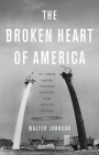 The Broken Heart of America: St. Louis and the Violent History of the United States By Walter Johnson Cover Image