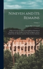 Nineveh and Its Remains: With an Account of a Visit to the Chaldæan Christians of Kurdistan, and the Yezidis, Or Devil-Worshippers, and an Enqu Cover Image