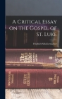 A Critical Essay on the Gospel of St. Luke By Schleiermacher Friedrich Cover Image
