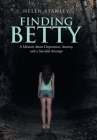 Finding Betty: A Memoir About Depression, Anxiety, and a Suicidal Attempt By Helen Stanley Cover Image