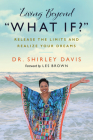Living Beyond “What If?”: Release the Limits and Realize Your Dreams Cover Image