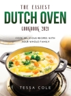 The Easiest Dutch Oven Cookbook 2021: Cook Delicious Recipes with Your Whole Family Cover Image