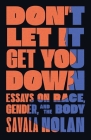Don't Let It Get You Down: Essays on Race, Gender, and the Body By Savala Nolan Cover Image