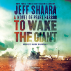 To Wake the Giant: A Novel of Pearl Harbor By Jeff Shaara, Mark Bramhall (Read by) Cover Image