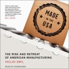 Made in the USA: The Rise and Retreat of American Manufacturing By Vaclav Smil, Adam Barr (Read by) Cover Image