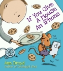 If You Give a Mouse an iPhone: A Cautionary Tail By Ann Droyd Cover Image