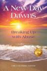 A New Day Dawns: Breaking Up with Abuse By Erica M. Glessing (Editor) Cover Image