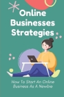 Online Businesses Strategies: How To Start An Online Business As A Newbie: Online Business Meaning By Devon Sergovia Cover Image