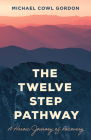 The Twelve Step Pathway: A Heroic Journey of Recovery By Michael Gordon Cover Image