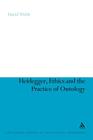 Heidegger, Ethics and the Practice of Ontology (Continuum Studies in Continental Philosophy #48) By David Webb Cover Image