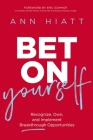 Bet on Yourself: Recognize, Own, and Implement Breakthrough Opportunities By Ann Hiatt Cover Image