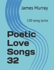Poetic Love Songs 32: 130 song lyrics By James Murray Cover Image