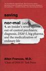Saving Normal: An Insider's Revolt against Out-of-Control Psychiatric Diagnosis, DSM-5, Big Pharma, and the Medicalization of Ordinary Life Cover Image