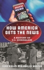 How America Gets the News: A History of U.S. Journalism (American Ways) By Ford Risley, Ashley Walter Cover Image