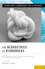 Neuroethics of Biomarkers: What the Development of Bioprediction Means for Moral Responsibility, Justice, and the Nature of Mental Disorder By Matthew L. Baum Cover Image