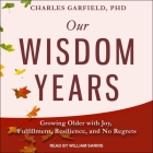 Our Wisdom Years Lib/E: Growing Older with Joy, Fulfillment, Resilience, and No Regrets Cover Image