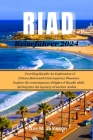 Riad Reiseführer 2024: Enthüllung von Riad: Eine Erkundung von Kultur, Geschichte und zeitgenössischen Freuden Entdecken Sie die modernen Fre Cover Image