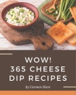 Wow! 365 Cheese Dip Recipes: A Cheese Dip Cookbook that Novice can Cook By Carmen Haro Cover Image