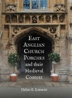 East Anglian Church Porches and Their Medieval Context By Helen E. Lunnon Cover Image
