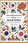 Anti-Inflammatory Meal Mastery: Easy Prep-and-Cook Recipes for Heathy Living Cover Image