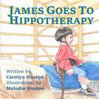 James Goes to Hippotherapy By Melodie Huston (Illustrator), Carolyn Huston Cover Image