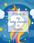 Letters To My Baby Unicorn In Heaven: A Diary Of All The Things I Wish I Could Say Newborn Memories Grief Journal Loss of a Baby Sorrowful Season Fore Cover Image