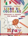 Libro Da Colorare Italiano - Croato. Imparare Il Croato Per Bambini. Colorare E Imparare in Modo Creativo Cover Image