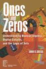 Ones and Zeros: Understanding Boolean Algebra, Digital Circuits, and the Logic of Sets (IEEE Press Understanding Science & Technology #5) Cover Image