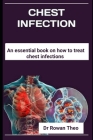 Chest Infection: An essential book On how to treat chest infections By Rowan Theo Cover Image