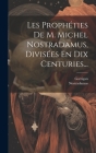 Les Prophéties De M. Michel Nostradamus, Divisées En Dix Centuries... Cover Image