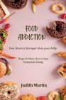Food Addiction: Your Brain is Stronger than your Belly. Binge No More, How to Stop Compulsive Eating Cover Image