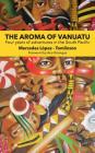 The Aroma of Vanuatu: Four years of adventures in the South Pacific By Mercedes Lopez-Tomlinson, Ana M. Briongos (Afterword by) Cover Image