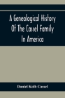 A Genealogical History Of The Cassel Family In America; Being The Descendants Of Julius Kassel Or Yelles Cassel, Of Kriesheim, Baden, Germany: Contain By Daniel Kolb Cassel Cover Image